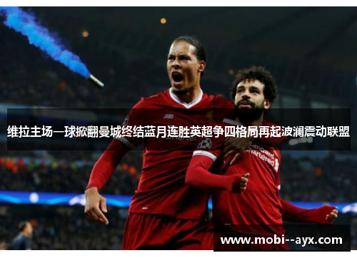 维拉主场一球掀翻曼城终结蓝月连胜英超争四格局再起波澜震动联盟