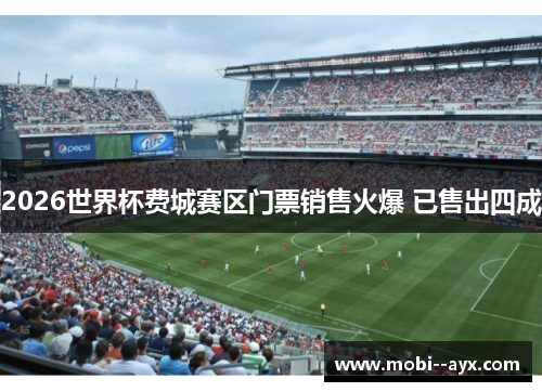 2026世界杯费城赛区门票销售火爆 已售出四成