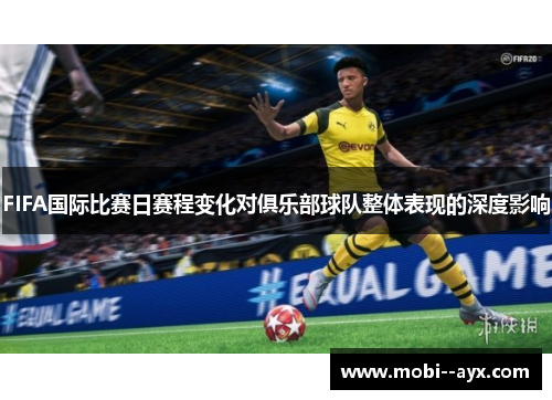 FIFA国际比赛日赛程变化对俱乐部球队整体表现的深度影响 FIFA国际比赛日赛程变化对俱乐部球队整体表现的深度影响